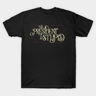 The President Is Stupid T-Shirt